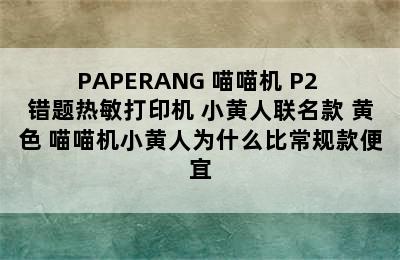 PAPERANG 喵喵机 P2 错题热敏打印机 小黄人联名款 黄色 喵喵机小黄人为什么比常规款便宜